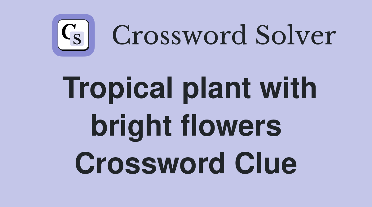 Tropical plant with bright flowers Crossword Clue Answers Crossword